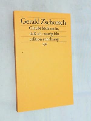 Glaubt bloß nicht, daß ich traurig bin : Prosa, Lieder, Gedichte.