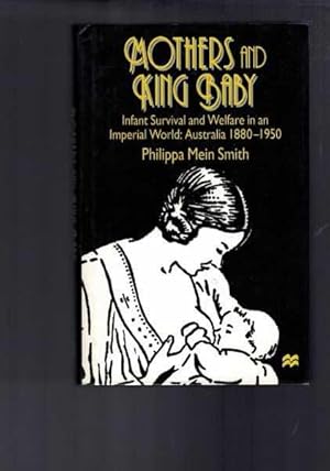 Image du vendeur pour Mothers and King Baby: Infant Survival and Welfare in an Imperial World Australia 1880-1950 mis en vente par Berry Books