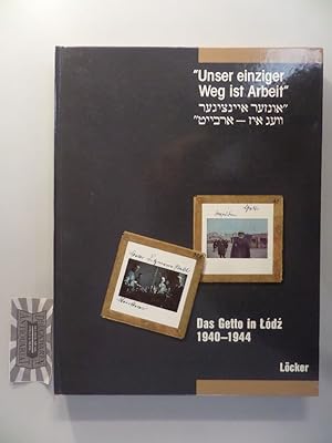 "Unser einziger Weg ist Arbeit". Das Getto in Lódz 1940 - 1944. Eine Ausstellung des Jüdischen Mu...