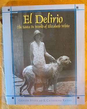 El Delirio: The Santa Fe World of Elizabeth White (Southwest History and Culture)