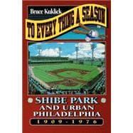 Seller image for To Every Thing a Season : Shibe Park and Urban Philadelphia, 1909-1976 for sale by eCampus