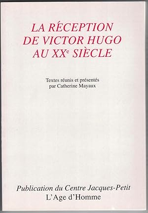 La Réception de Victor Hugo au XXe siècle. Textes réunis et présentés par Catherine Mayaux.