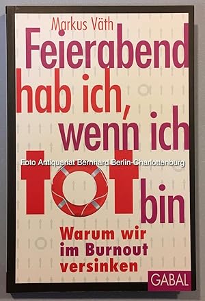 Bild des Verkufers fr Feierabend hab ich, wenn ich tot bin. Warum wir im Burnout versinken zum Verkauf von Antiquariat Bernhard