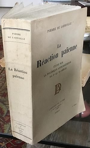 La Reaction Paienne, Etude Sur La Poleemique Antichretienne Du 1 eme au Vi Seicle