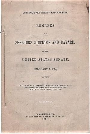 Seller image for CONTROL OVER RIVERS AND HARBORS. REMARKS OF SENATORS STOCKTON AND BAYARD, IN THE UNITED STATES SENATE, February 5, 1874, on the Bill (S. No. 87) to facilitate the execution of, and to protect certain public works at the mouth of the Mississippi River for sale by R & A Petrilla, IOBA