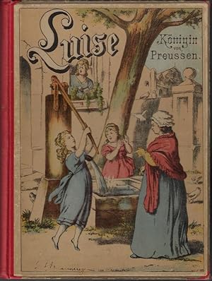Luise, Königin von Preußen. Ein Vorbild weiblicher Tugenden. Historische Erzählung für die Jugend.