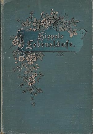 Hippels Lebensläufe. Für die Gegenwart bearbeitet von Alexander von Oettingen. Dritte, Verbessert...