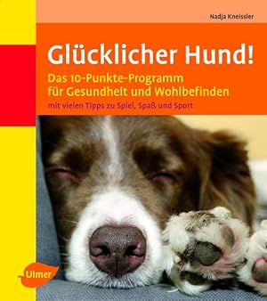 Glücklicher Hund!: Das 10-Punkte-Programm für Gesundheit und Wohlbefinden