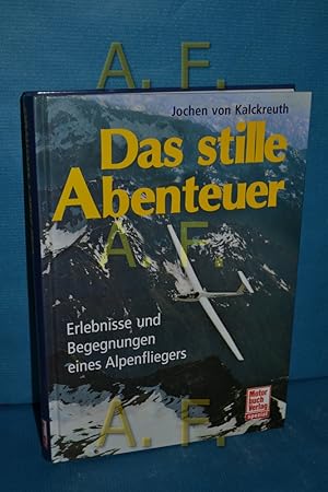 Bild des Verkufers fr Das stille Abenteuer : Erlebnisse und Begegnungen eines Alpenfliegers zum Verkauf von Antiquarische Fundgrube e.U.