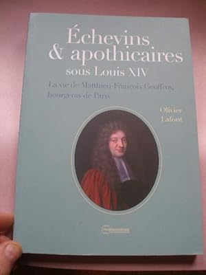 Image du vendeur pour ECHEVINS & APOTHICAIRES SOUS LOUIS XIV , LA VIE DE MATTHIEU-FRANCOIS GEOFFROY BOURGEOIS DE PARIS mis en vente par LIBRAIRIE PHILIPPE  BERTRANDY