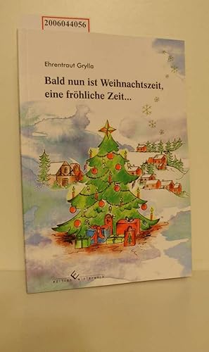 Bild des Verkufers fr Bald nun ist Weihnachtszeit, eine frhliche Zeit. : Geschichten und Gedichte zu Weihnachten fr groe und kleine Leute / Ehrentraut Grylla zum Verkauf von ralfs-buecherkiste