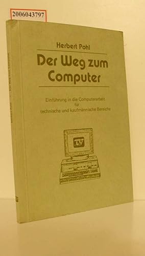 Bild des Verkufers fr Der Weg zum Computer : Einf. in d. Computerarbeit fr techn. u. kaufmnn. Bereiche / Herbert Pohl zum Verkauf von ralfs-buecherkiste