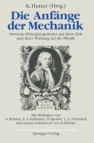 Die Anfänge der Mechanik Newtons Principia gedeutet aus ihrer Zeit und ihrer Wirkung auf die