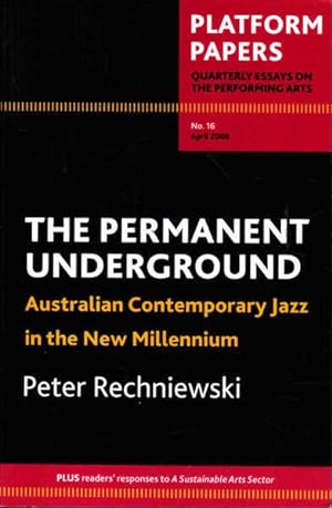 Seller image for Platform Papers No 16, Quarterly Essays on the Performing Arts: The Permanent Underground: Australian Contemporary Jazz in the New Millennium for sale by Goulds Book Arcade, Sydney