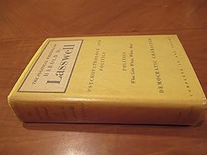 The Political Writings Of Harold D. Lasswell: Psychopathology And Politics, Politics, Who Gets Wh...