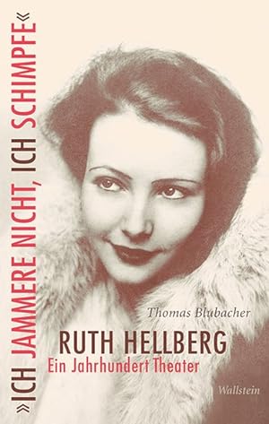 "Ich jammere nicht, ich schimpfe". Ruth Hellberg. Ein Jahrhundert Theater.