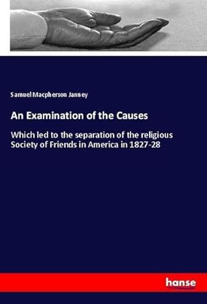 Seller image for An Examination of the Causes : Which led to the separation of the religious Society of Friends in America in 1827-28 for sale by AHA-BUCH GmbH