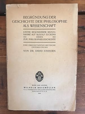 Bild des Verkufers fr Begrndung der Geschichte der Philosophie als Wissenschaft unter besonderer Bezugnahme auf Rudolf Euckens Idee zu Philosphiegeschichte; Eine erkenntnistheoretische Untersuchung von Dr. David Einhorn zum Verkauf von Antiquariat Liber Antiqua