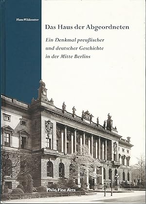 Das Haus der Abgeordneten. Ein Denkmal preußischer und deutscher Geschichte in der Mitte Berlins....