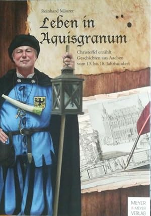 Seller image for Leben in Aquisgranum. Christoffel erzhlt Geschichten aus Aachen vom 13. bis 18. Jahrhundert. for sale by Antiquariat Bcheretage