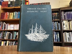 Imagen del vendedor de Through the First Antarctic Night, 1898-1899: A Narrative of the Voyage of the 'Belgica' among Newly Discovered Lands and over an Unknown Sea about the South Pole; With an Appendix containing a Summary of the Scientific a la venta por BISON BOOKS - ABAC/ILAB