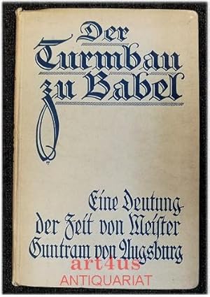 Bild des Verkufers fr Der Turmbau zu Babel : Eine Deutung der Zeit von Meister Guntram von Augsburg. zum Verkauf von art4us - Antiquariat