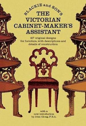 The Victorian Cabinet-Maker`s Assistant: 417 Original Designs With Descriptions and Details of Co...