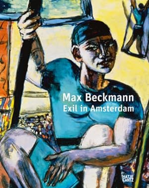 Max Beckmann - Exil in Amsterdam : [anlässlich der gemeinsam von der Pinakothek der Moderne, Münc...