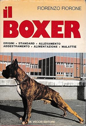 Il Boxer. Origini - Standard - Allevamento - Addestramento - Alimentazione - Malattie