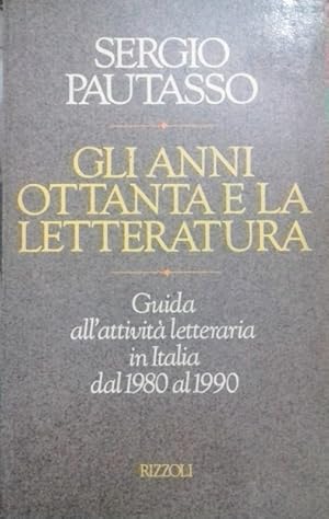 Gli anni Ottanta e la letteratura. Guida all'attività letteraria in Italia dal 1980 al 1990