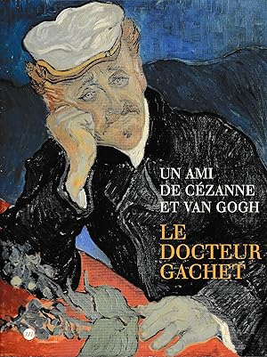 Un ami de Cézanne et Van Gogh. Le docteur Gachet