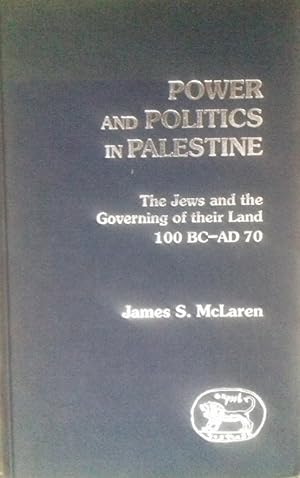 Power and Politics in Palestine. The Jews and the Governing of their Land 100 BC - Ad 70