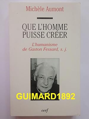 Que l'homme puisse créer L'humanisme de Gaston Fessard, s.j.