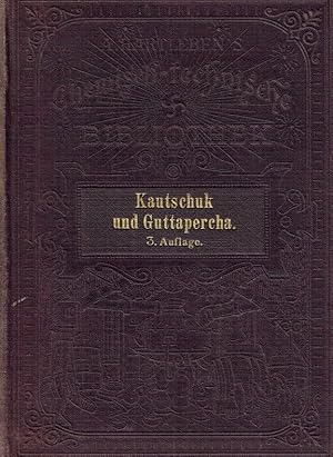 Kautschuk und Guttapercha: Eine Darstellung der Eigenschaften und der Verarbeitung des Kautschuks...