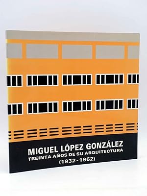 MIGUEL LÓPEZ GONZÁLEZ. TREINTA AÑOS DE SU ARQUITECTURA 1932 - 1962 (Martínez Medina / Oliva Meyer)
