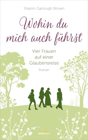 Seller image for Wohin du mich auch fhrst : Vier Frauen auf einer Glaubensreise. Roman. (Band 4) for sale by AHA-BUCH GmbH