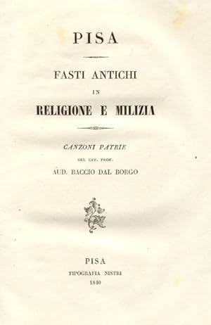 Bild des Verkufers fr PISA. FASTI ANTICHI IN RELIGIONE E MILIZIA. Canzoni patrie per le nozze del Cav. Alessandro Rosselmini Gualandi e Marianna dei Conti Franceschi Galletti di Pisa. zum Verkauf von studio bibliografico pera s.a.s.