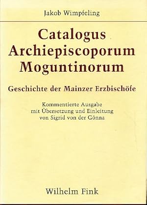 Catalogus archiepiscoporum Moguntinorum Geschichte der Mainzer Erzbischöfe. Kommentierte Ausgabe ...