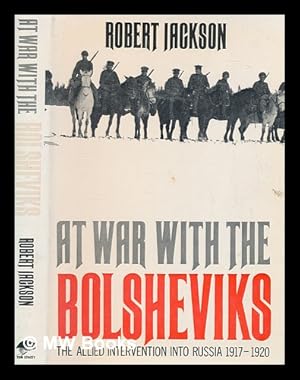 Seller image for At war with the Bolsheviks : the Allied intervention into Russia, 1917-20 / Robert Jackson for sale by MW Books Ltd.