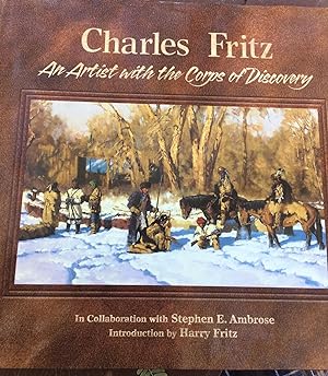 Signed. Charles Fritz: An Artist with the Corps of Discovery