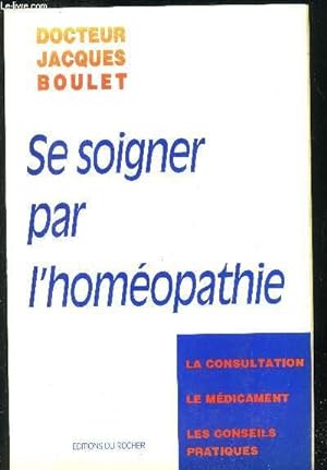 Seller image for Se soigner par l'homopathie : La consultation, le mdicament, les conseils pratiques for sale by Le-Livre