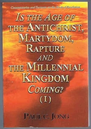 Immagine del venditore per Is the Age of the Antichrist, Martyrdom, Rapture and the Millennial Kingdom Coming? (I)-Commentaries and Sermons on the Book of Revelation venduto da Lazy Letters Books