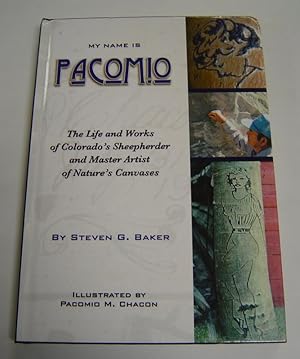 My Name is Pacomio: The Life and Works of Colorado's Sheepherder and Master Artist of Nature's Ca...