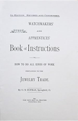 The Watchmakers' and Apprentices' Book of Instructions. How to Do All Kinds of Work Pertaining to...