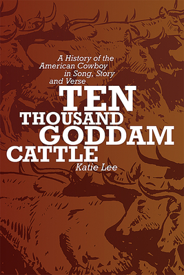 Image du vendeur pour Ten Thousand Goddam Cattle: A History of the American Cowboy in Song, Story and Verse (Paperback or Softback) mis en vente par BargainBookStores