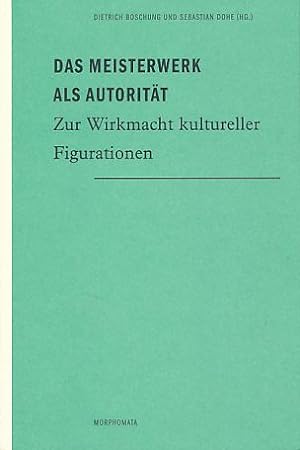Seller image for Das Meisterwerk als Autoritt. Zur Wirkmacht kultureller Figurationen. Internationales Kolleg Morphomata: Morphomata Bd. 10. for sale by Fundus-Online GbR Borkert Schwarz Zerfa