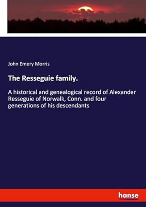 Seller image for The Resseguie family. : A historical and genealogical record of Alexander Resseguie of Norwalk, Conn. and four generations of his descendants for sale by AHA-BUCH GmbH