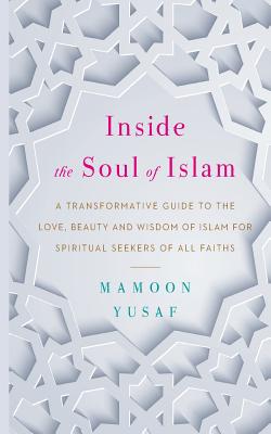 Bild des Verkufers fr Inside the Soul of Islam: A Transformative Guide to the Love, Beauty and Wisdom of Islam for Spiritual Seekers of All Faiths (Paperback or Softback) zum Verkauf von BargainBookStores