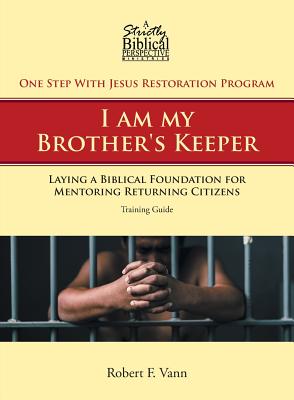 Seller image for One Step with Jesus Restoration Program; I Am My Brother's Keeper: Laying a Biblical Foundation for Mentoring Returning Citizens: Training Guide (Paperback or Softback) for sale by BargainBookStores