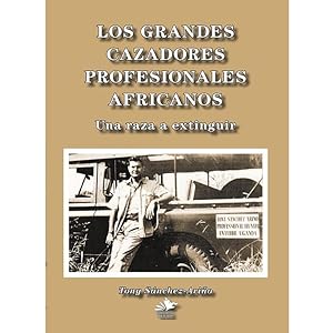 Imagen del vendedor de GRANDES CAZADORES PROFESIONALES AFRICANOS, UNA RAZA A EXTINGUIR, LOS a la venta por CAZAYLIBROS.COM